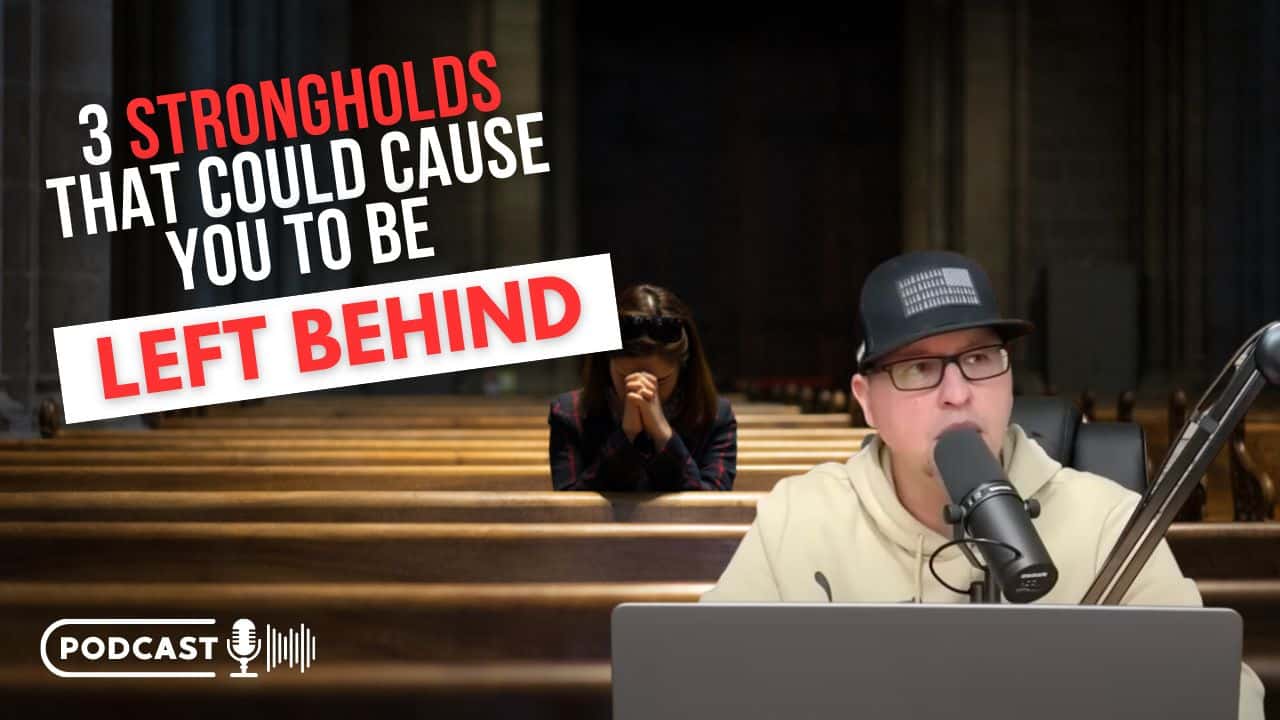 (NEW PODCAST) 3 Strongholds That Could Cause You To Be Left Behind