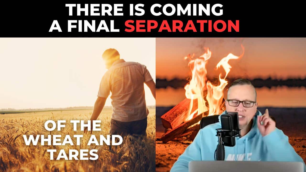 (NEW PODCAST) There is coming a final separation of wheat and tares