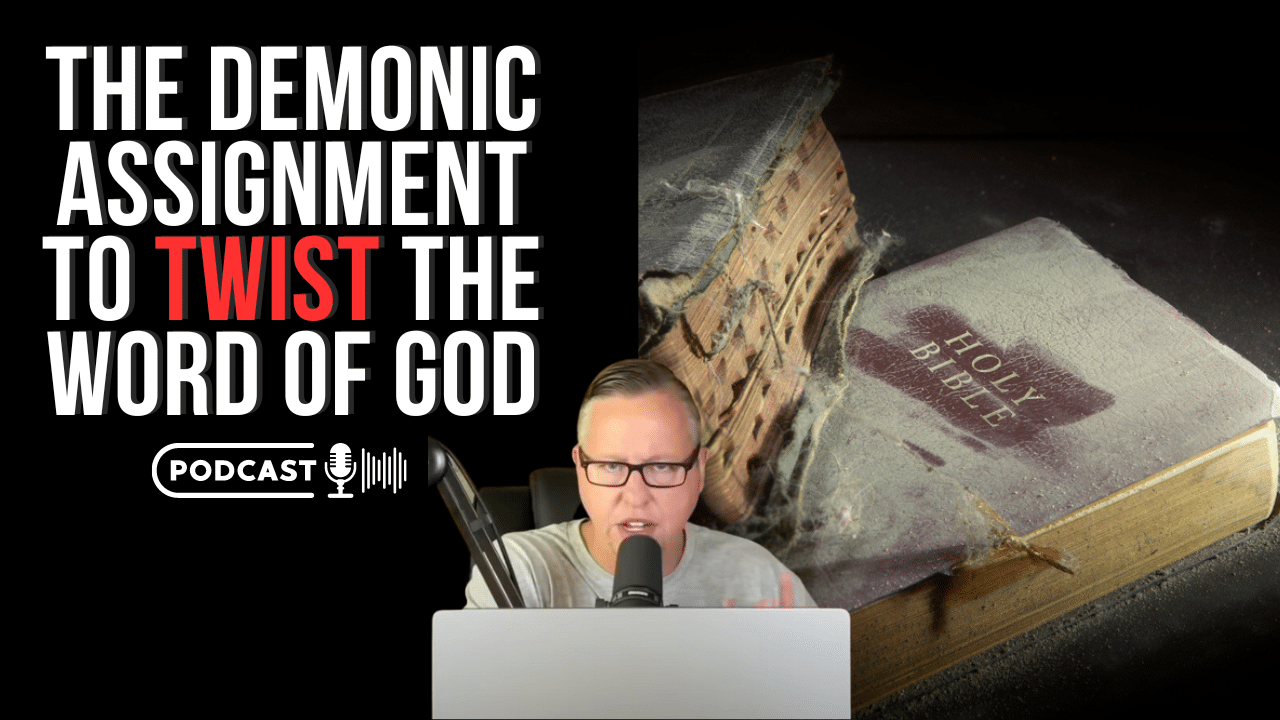 (NEW PODCAST) The Demonic Assignment To Twist The Word Of God