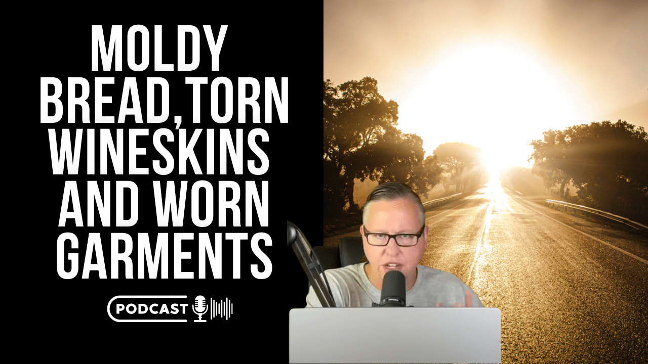 (NEW PODCAST) Moldy Bread, Torn Wineskins And Worn Garments
