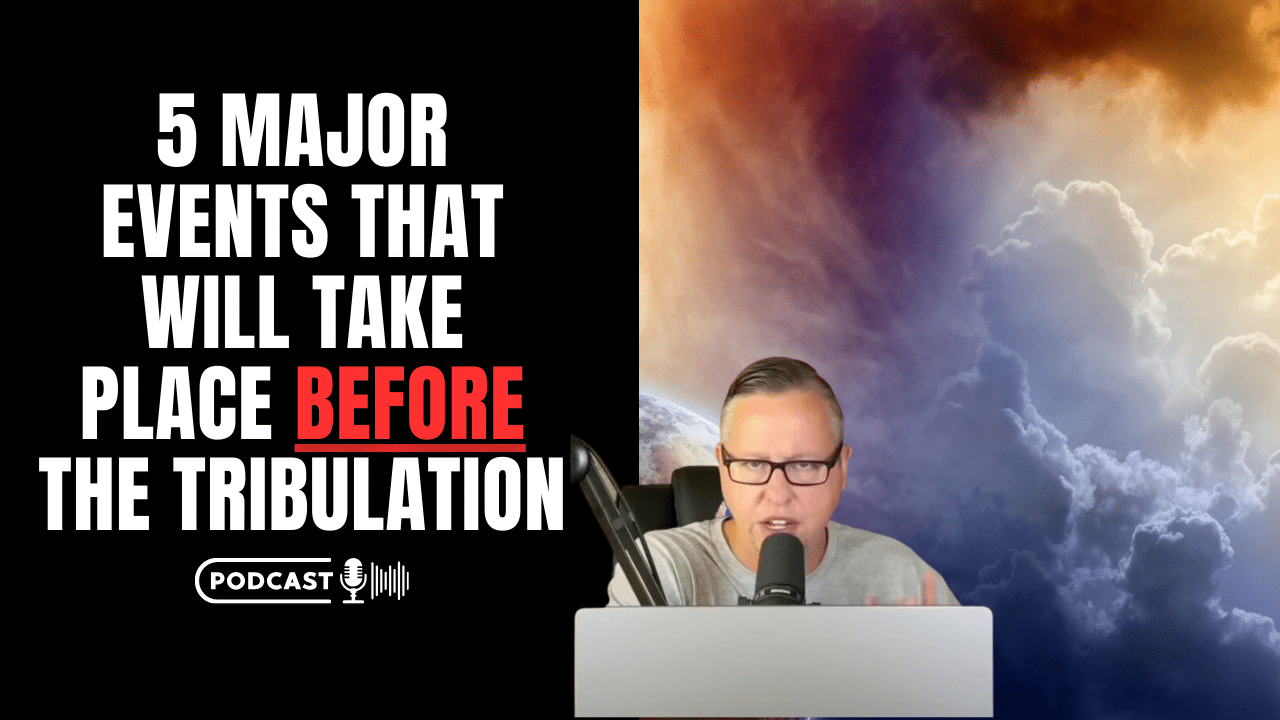 (NEW PODCAST) 5 Major Events That Will Happen Before The Tribulation