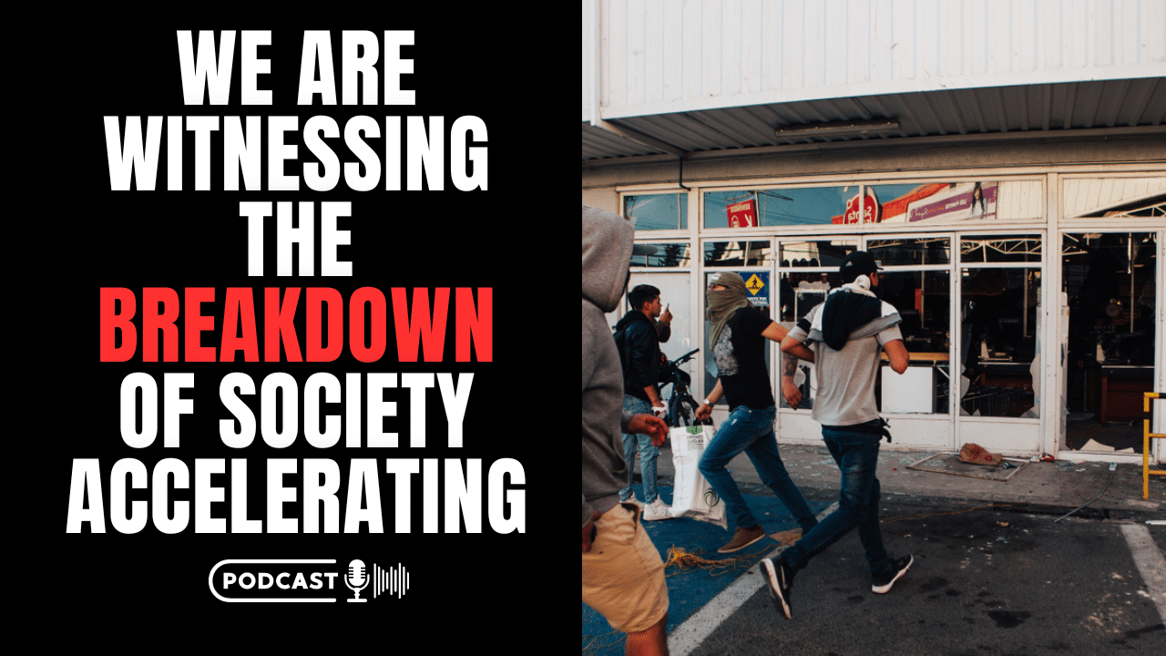 (NEW PODCAST) We Are Witnessing The Breakdown Of Society Accelerating