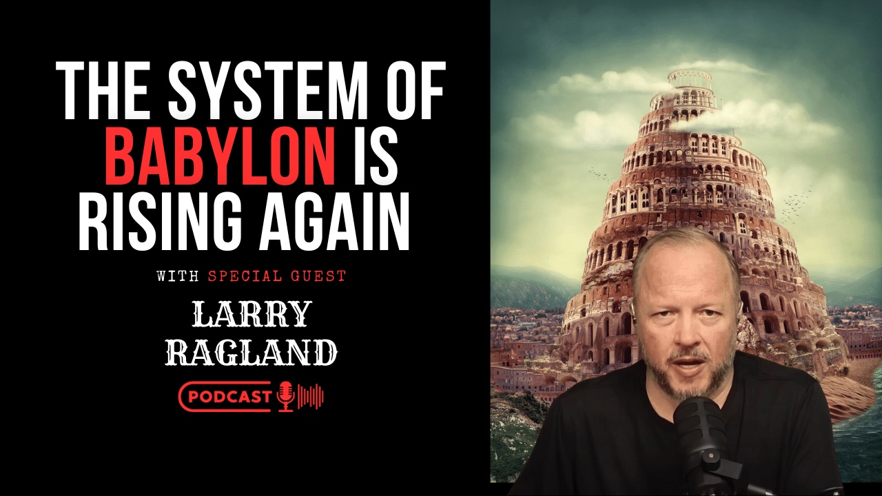 The System Of Babylon Is Rising Again With Larry Ragland