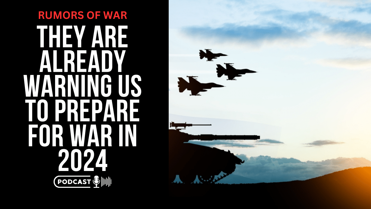 (NEW PODCAST) They Are Already Warning Us To Prepare For War In 2024