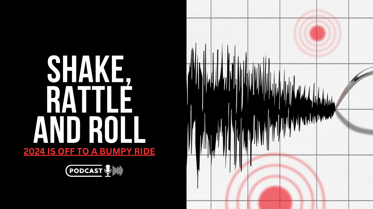 (NEW PODCAST) Shake, Rattle And Roll – 2024 Is Off To A Bumpy Ride