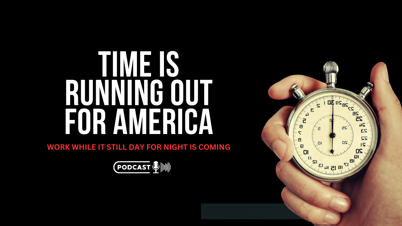 (NEW PODCAST) Time Is Running Out For America