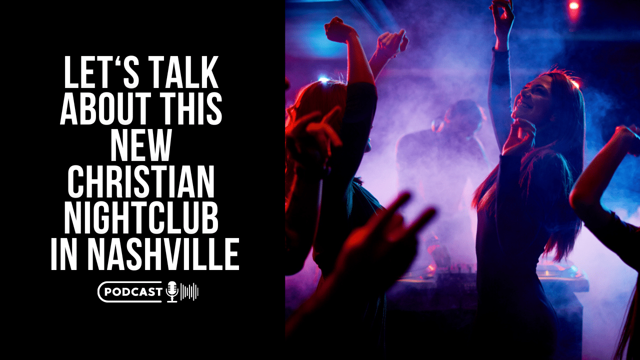 (NEW PODCAST) Let’s Talk About This New Christian Nightclub In Nashville