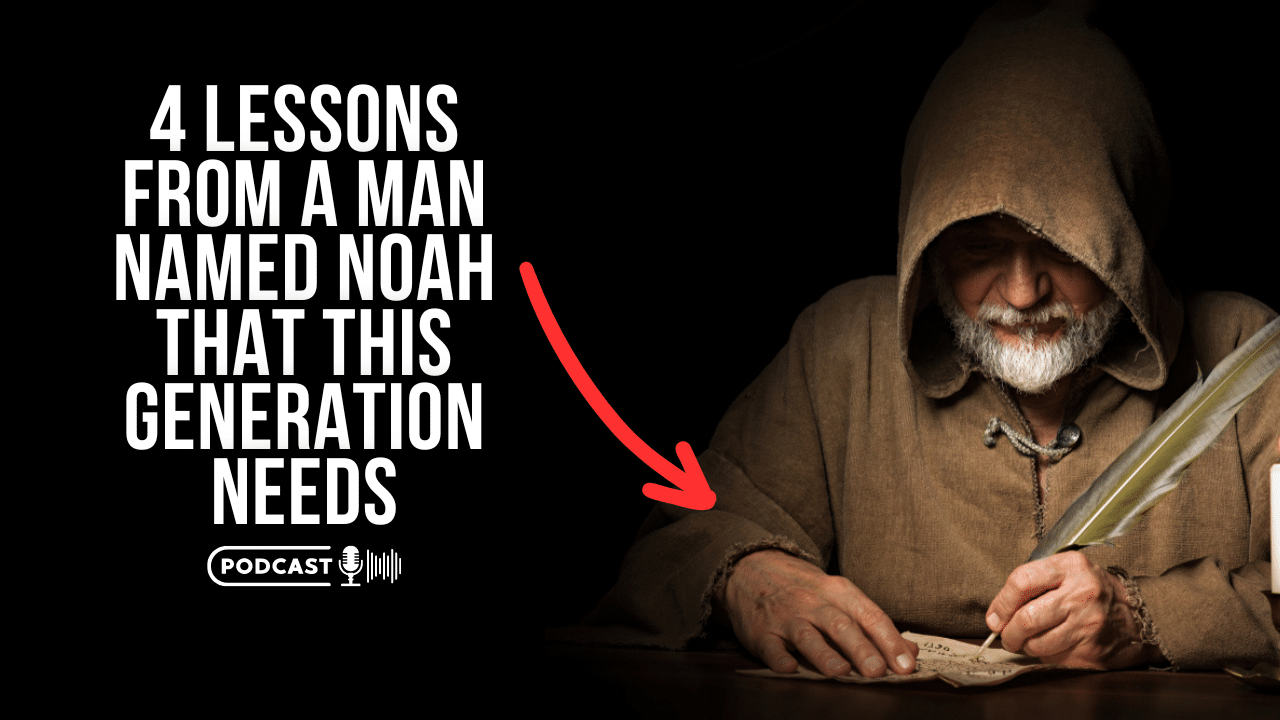 (NEW PODCAST) Four Lessons From A Man Named Noah