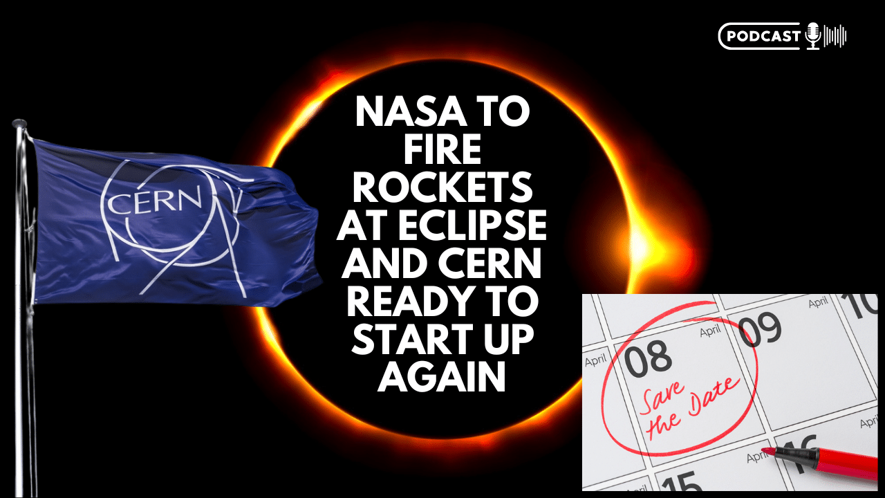 (NEW PODCAST) Nasa To Fire Rockets At Eclipse And CERN Ready To Start Up Again