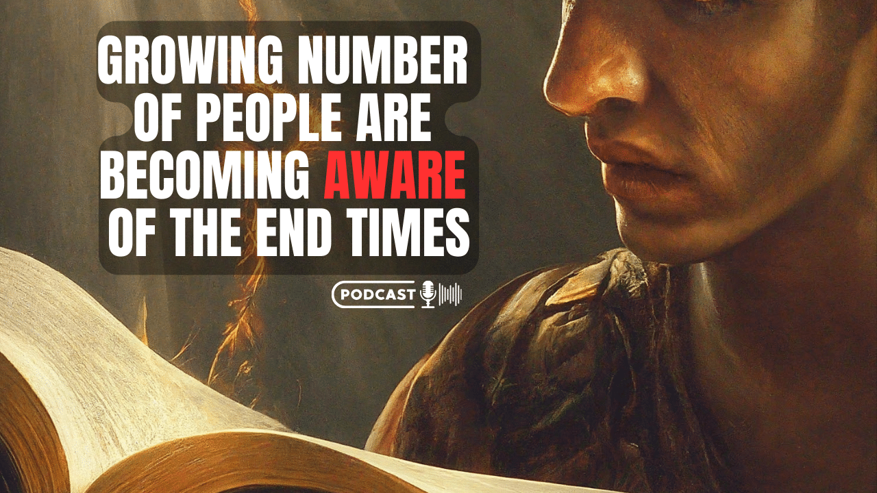 (NEW PODCAST) Growing number of people are becoming aware of the End Times