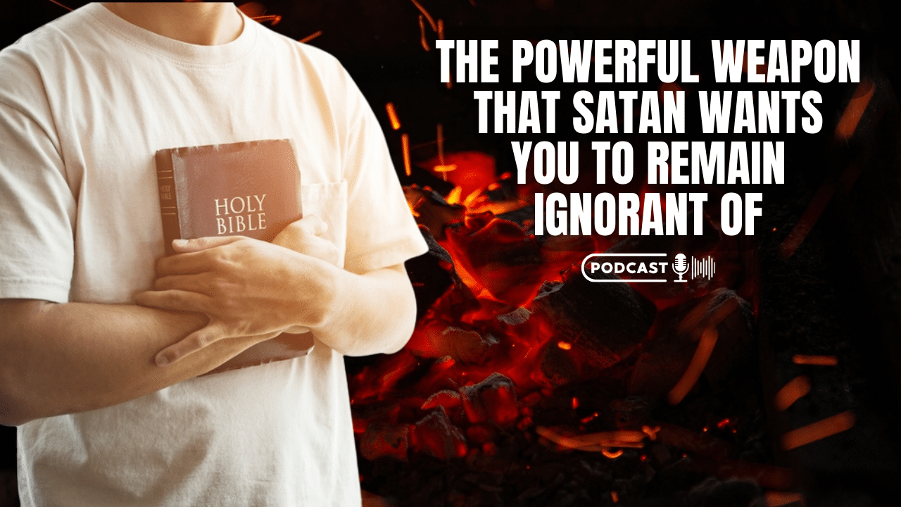(NEW PODCAST) The Powerful Weapon That Satan Wants You To Remain Ignorant Of