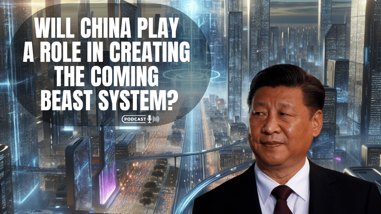 (NEW PODCAST) Will China Play A Role In Creating The Beast System?