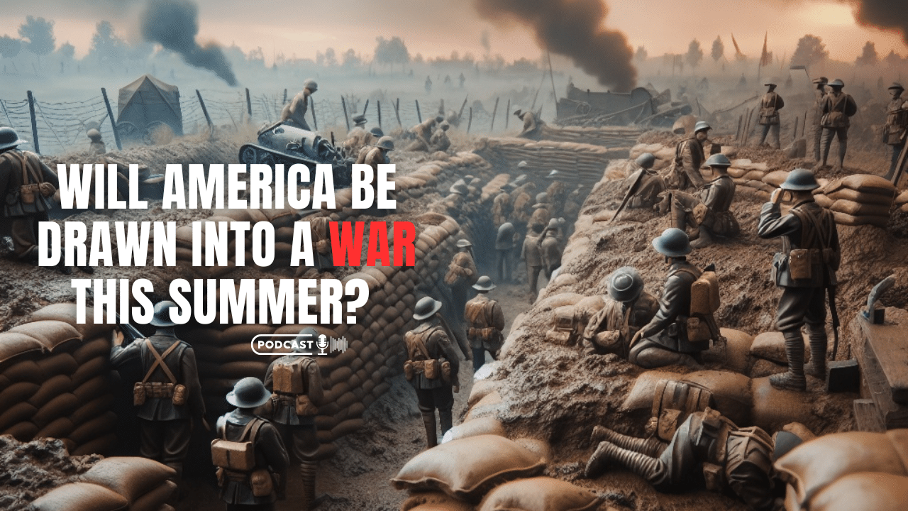 (NEW PODCAST) Will America Be Drawn Into A War This Summer?