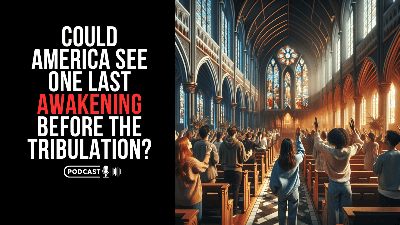 (NEW PODCAST) Could America See One Last Awakening Before The Tribulation?