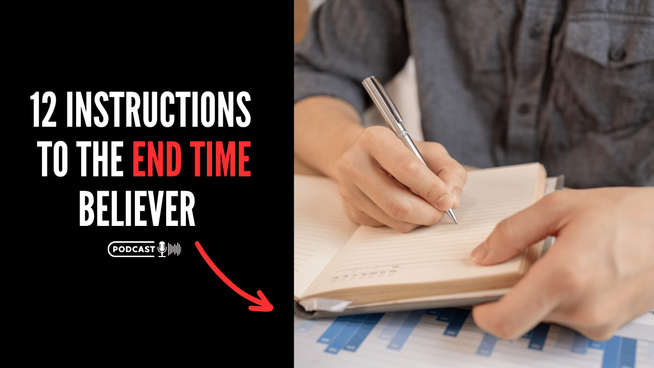 (NEW PODCAST) 12 Instructions To The End Time Believer